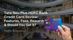 Tata Neu Plus HDFC Bank Credit Card Review Features, Fees, Rewards & Should You Get It
