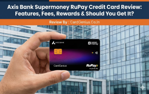 Axis Bank Supermoney RuPay Credit Card Review Features, Fees, Rewards & Should You Get It