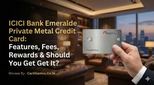 ICICI Bank Emeralde Private Metal Credit Card: Features, Fees, Rewards & Should You Get It?